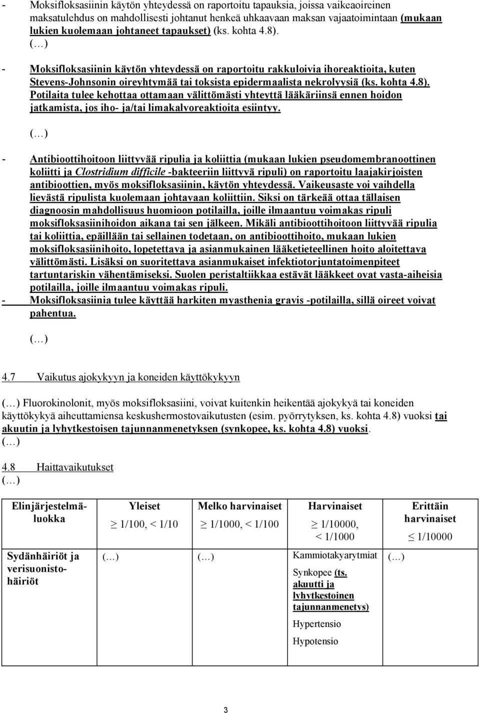 - Antibioottihoitoon liittyvää ripulia ja koliittia (mukaan lukien pseudomembranoottinen koliitti ja Clostridium difficile -bakteeriin liittyvä ripuli) on raportoitu laajakirjoisten antibioottien,