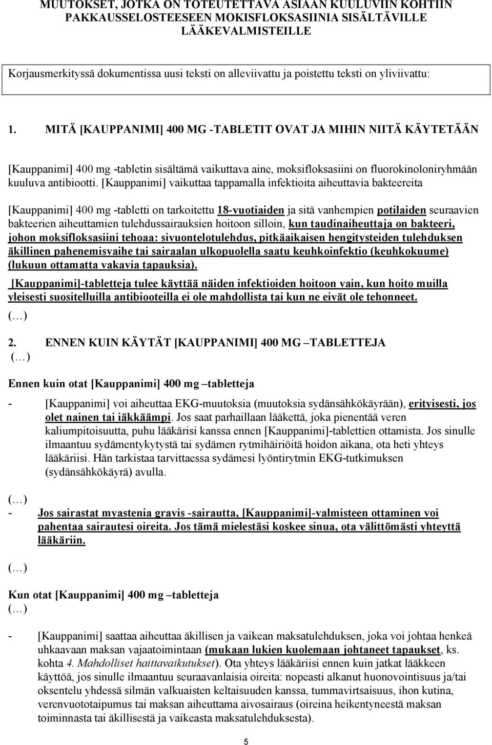 MITÄ [KAUPPANIMI] 400 MG -TABLETIT OVAT JA MIHIN NIITÄ KÄYTETÄÄN [Kauppanimi] 400 mg -tabletin sisältämä vaikuttava aine, moksifloksasiini on fluorokinoloniryhmään kuuluva antibiootti.