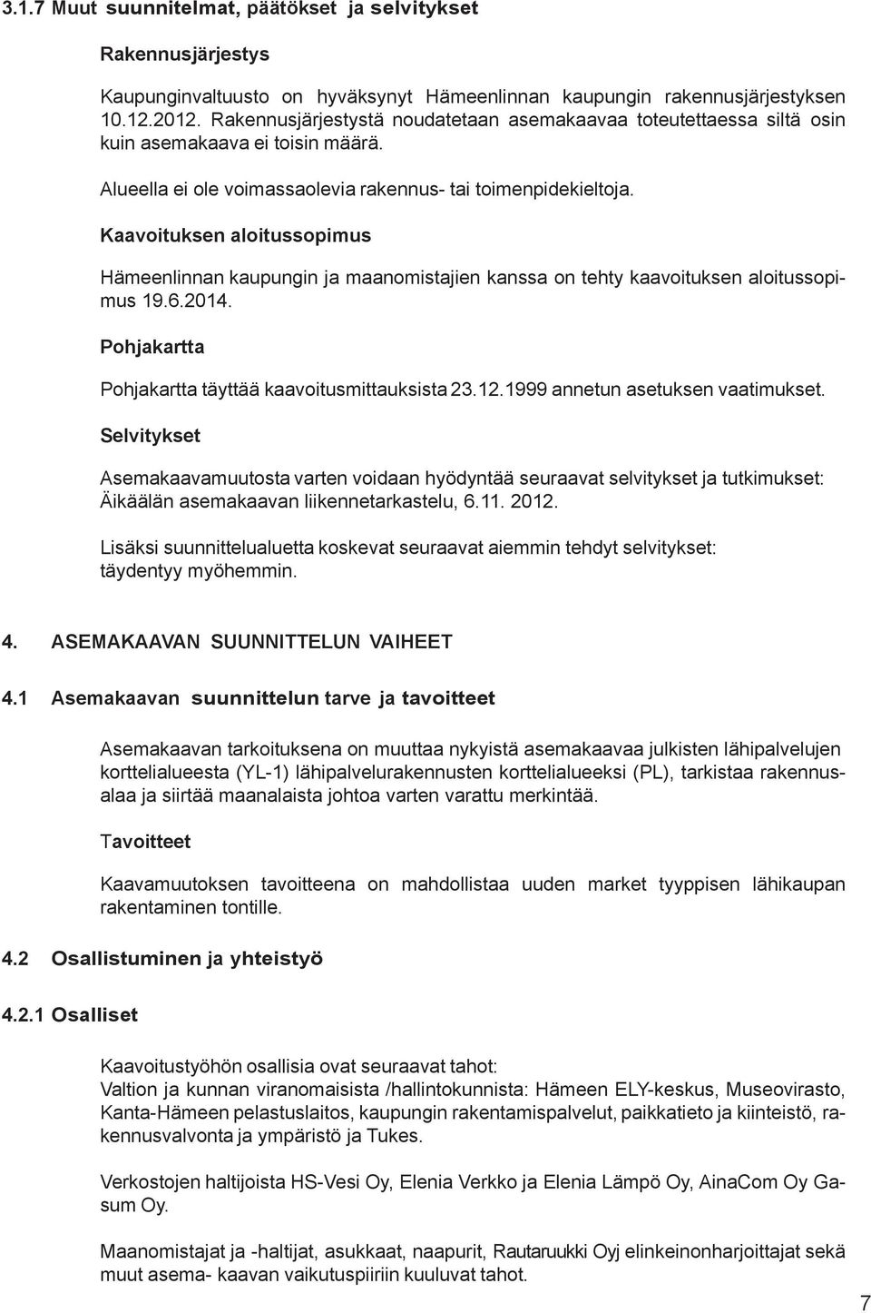 Kaavoituksen aloitussopimus Hämeenlinnan kaupungin ja maanomistajien kanssa on tehty kaavoituksen aloitussopimus 19.6.2014. Pohjakartta Pohjakartta täyttää kaavoitusmittauksista 23.12.