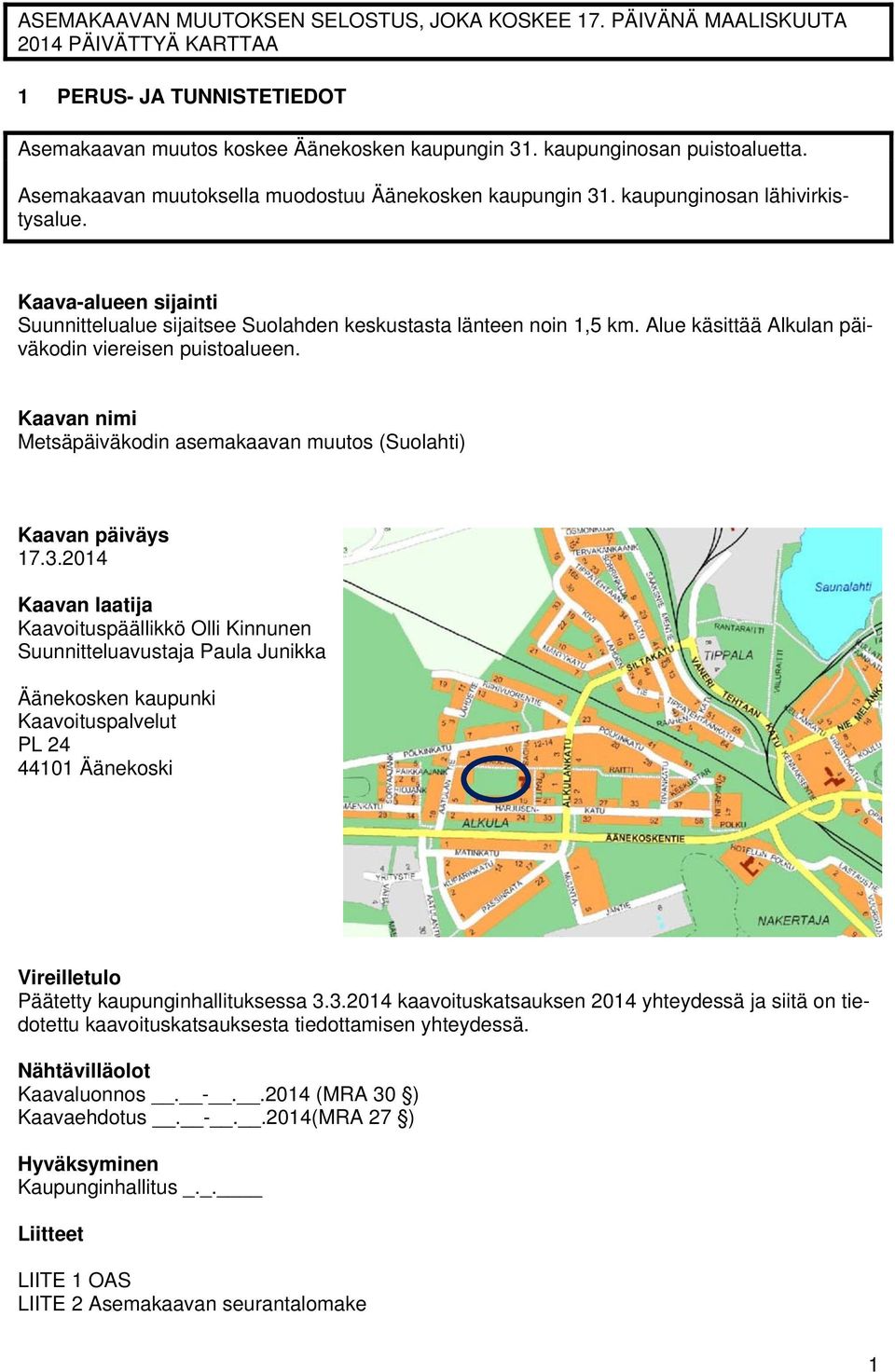 Alue käsittää Alkulan päiväkodin viereisen puistoalueen. Kaavan nimi Metsäpäiväkodin asemakaavan muutos (Suolahti) Kaavan päiväys 17.3.