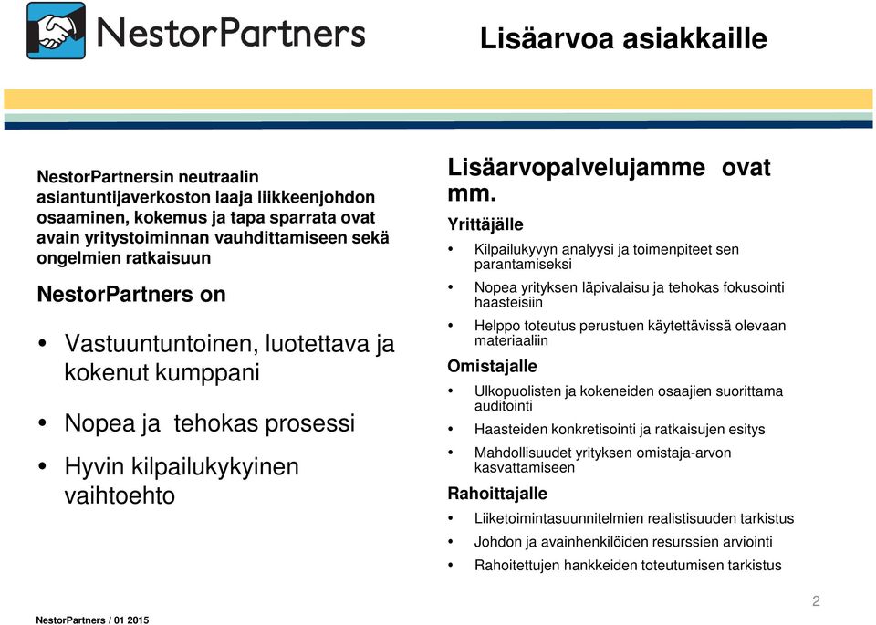 Yrittäjälle Kilpailukyvyn analyysi ja toimenpiteet sen parantamiseksi Nopea yrityksen läpivalaisu ja tehokas fokusointi haasteisiin Helppo toteutus perustuen käytettävissä olevaan materiaaliin