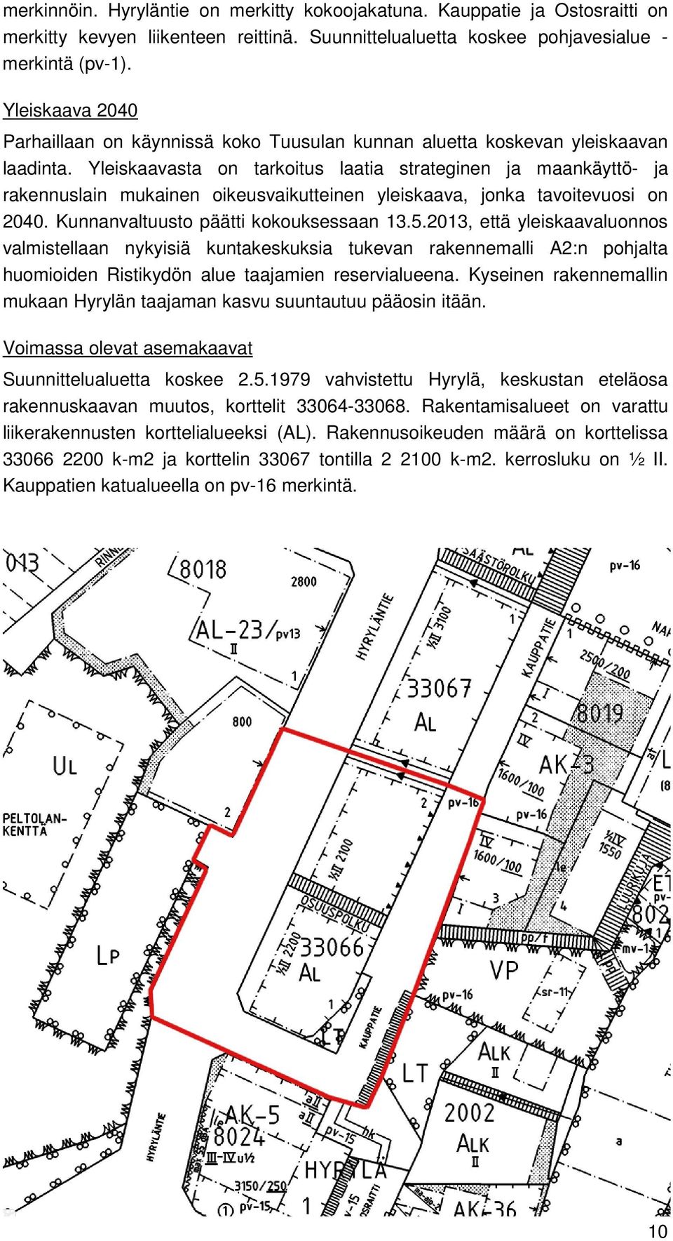 Yleiskaavasta on tarkoitus laatia strateginen ja maankäyttö- ja rakennuslain mukainen oikeusvaikutteinen yleiskaava, jonka tavoitevuosi on 2040. Kunnanvaltuusto päätti kokouksessaan 13.5.