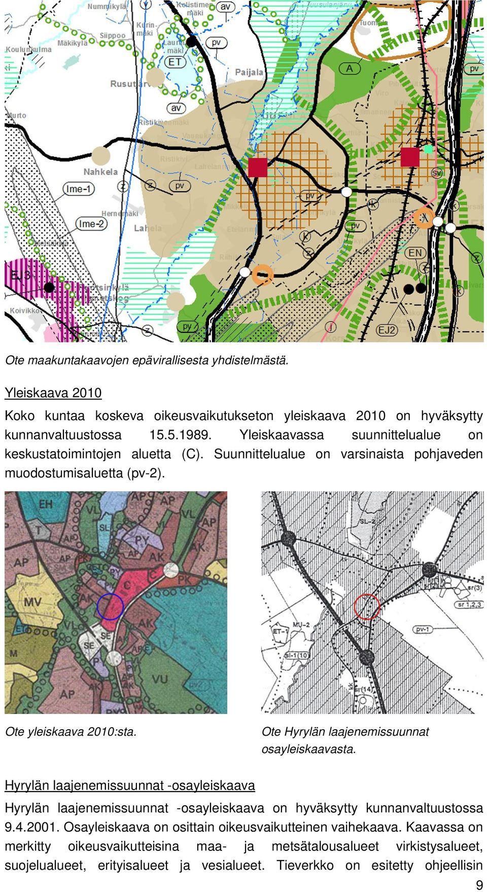 Ote Hyrylän laajenemissuunnat osayleiskaavasta. Hyrylän laajenemissuunnat -osayleiskaava Hyrylän laajenemissuunnat -osayleiskaava on hyväksytty kunnanvaltuustossa 9.4.2001.