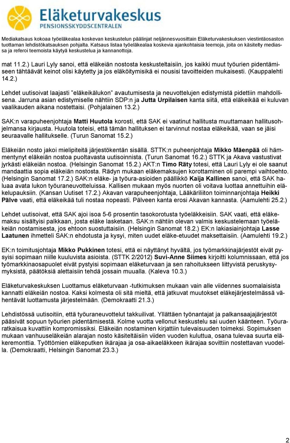 Jarruna asian edistymiselle nähtiin SDP:n ja Jutta Urpilaisen kanta siitä, että eläkeikää ei kuluvan vaalikauden aikana nostettaisi. (Pohjalainen 13.2.