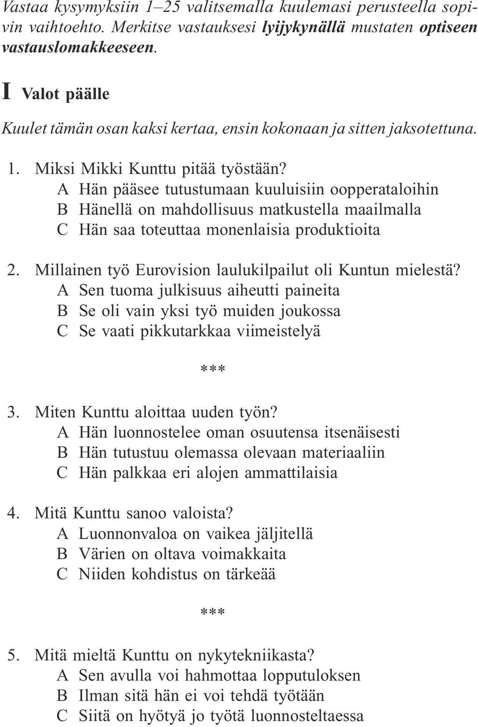 A Hän pääsee tutustumaan kuuluisiin oopperataloihin B Hänellä on mahdollisuus matkustella maailmalla C Hän saa toteuttaa monenlaisia produktioita 2.