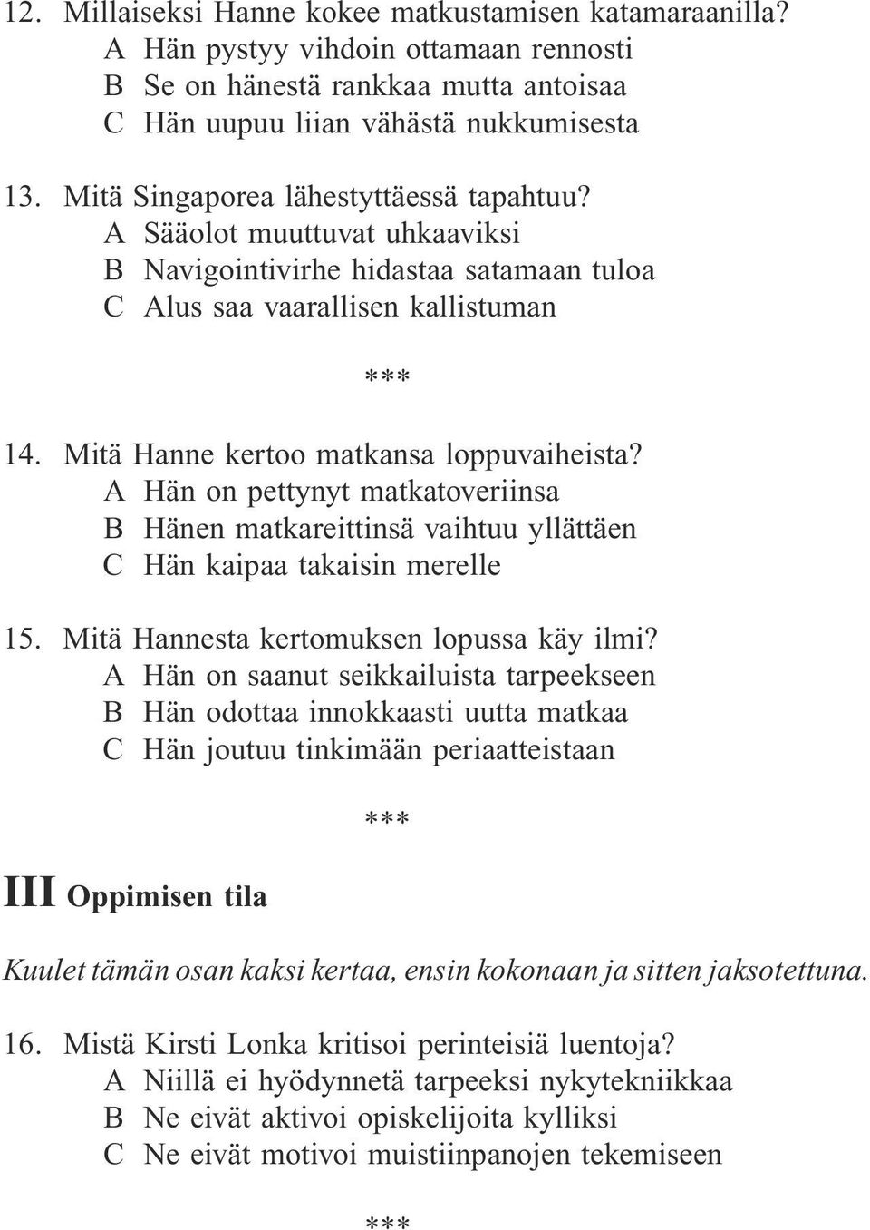 A Hän on pettynyt matkatoveriinsa B Hänen matkareittinsä vaihtuu yllättäen C Hän kaipaa takaisin merelle 15. Mitä Hannesta kertomuksen lopussa käy ilmi?