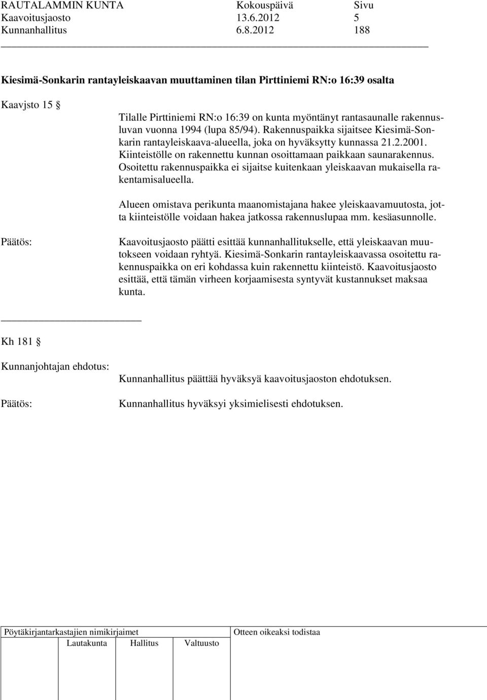 85/94). Rakennuspaikka sijaitsee Kiesimä-Sonkarin rantayleiskaava-alueella, joka on hyväksytty kunnassa 21.2.2001. Kiinteistölle on rakennettu kunnan osoittamaan paikkaan saunarakennus.