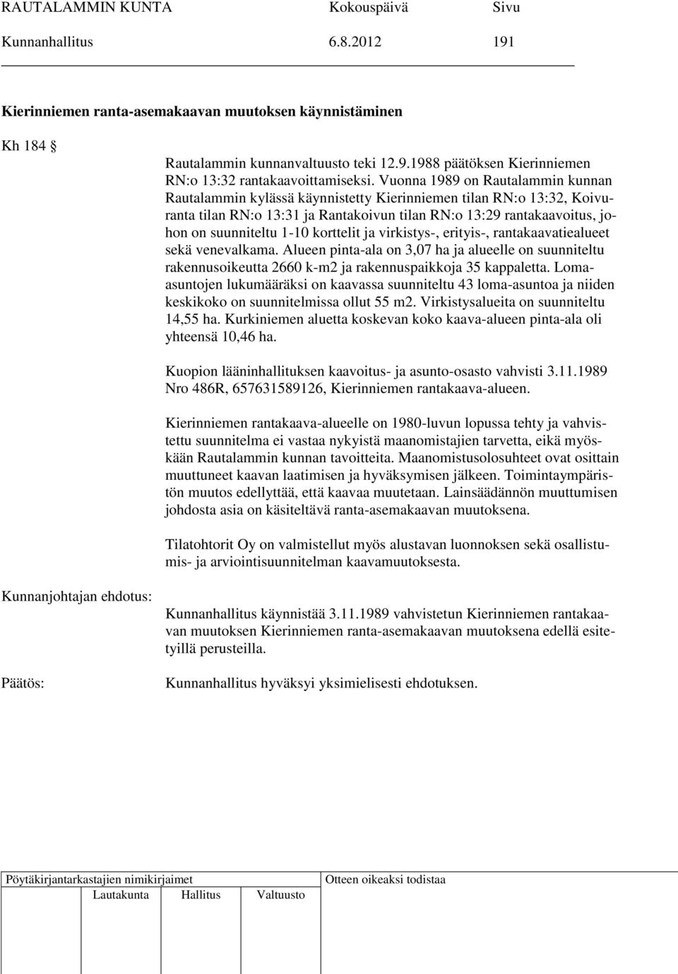 korttelit ja virkistys-, erityis-, rantakaavatiealueet sekä venevalkama. Alueen pinta-ala on 3,07 ha ja alueelle on suunniteltu rakennusoikeutta 2660 k-m2 ja rakennuspaikkoja 35 kappaletta.