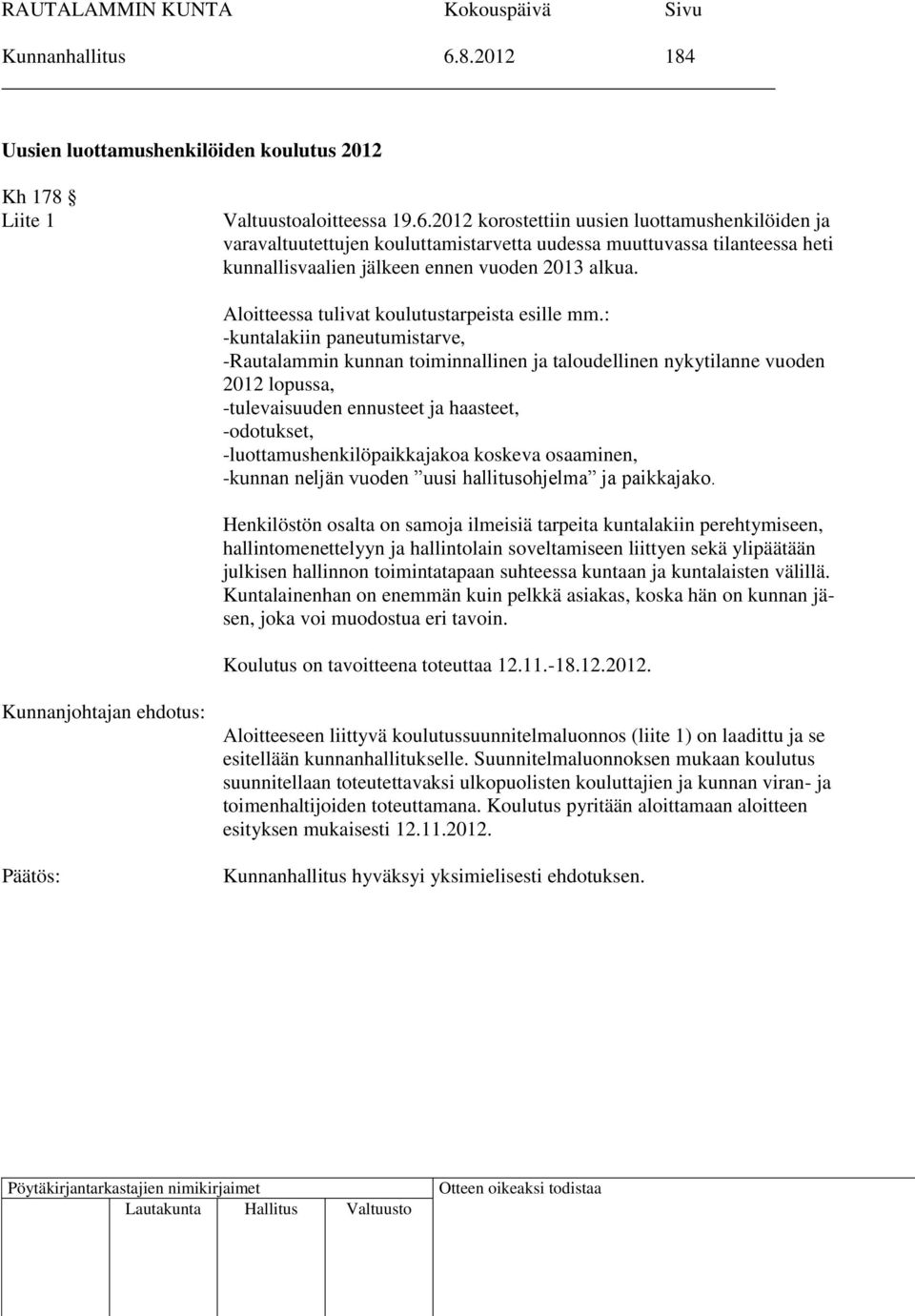 : -kuntalakiin paneutumistarve, -Rautalammin kunnan toiminnallinen ja taloudellinen nykytilanne vuoden 2012 lopussa, -tulevaisuuden ennusteet ja haasteet, -odotukset, -luottamushenkilöpaikkajakoa