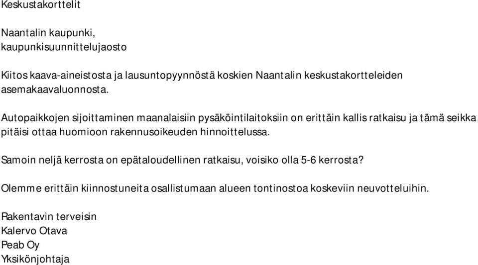 Autopaikkojen sijoittaminen maanalaisiin pysäköintilaitoksiin on erittäin kallis ratkaisu ja tämä seikka pitäisi ottaa huomioon