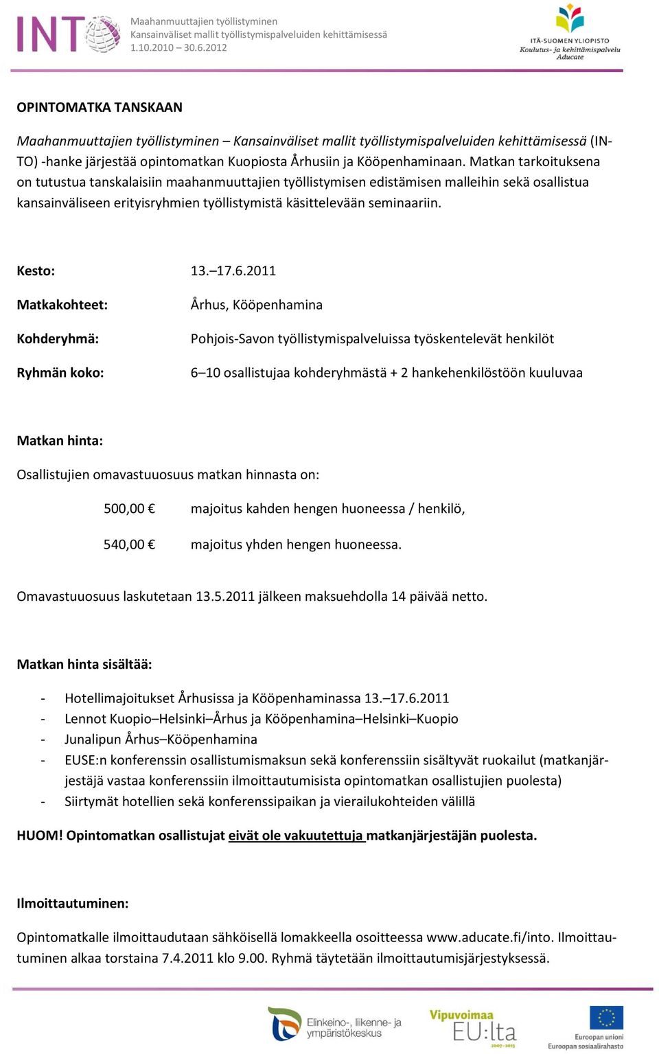 17.6.2011 Matkakohteet: Kohderyhmä: Ryhmän koko: Århus, Kööpenhamina Pohjois-Savon työllistymispalveluissa työskentelevät henkilöt 6 10 osallistujaa kohderyhmästä + 2 hankehenkilöstöön kuuluvaa