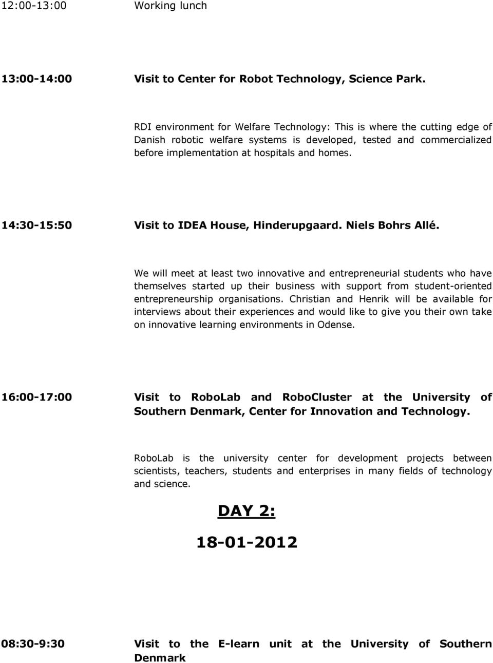 14:30-15:50 Visit to IDEA House, Hinderupgaard. Niels Bohrs Allé.
