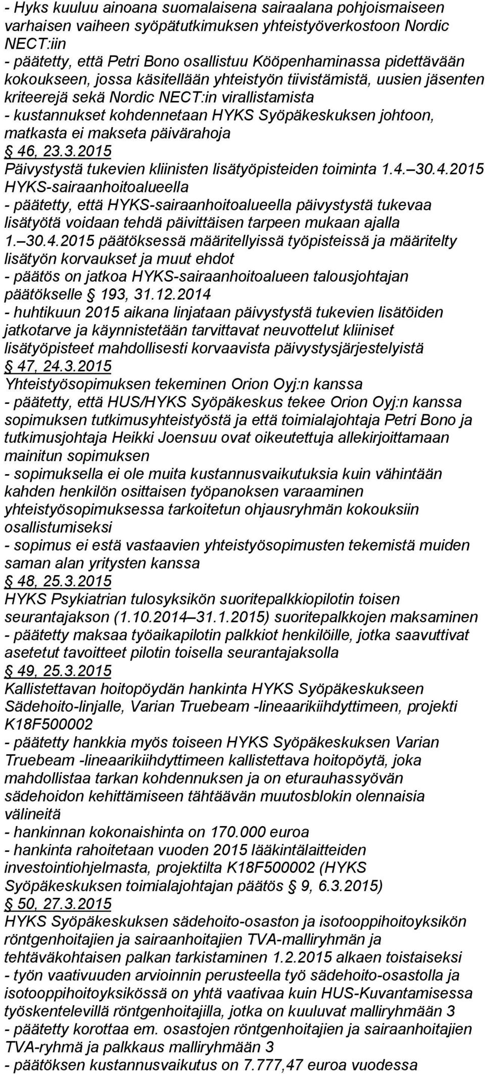 päivärahoja 46, 23.3.2015 Päivystystä tukevien kliinisten lisätyöpisteiden toiminta 1.4. 30.4.2015 HYKS-sairaanhoitoalueella - päätetty, että HYKS-sairaanhoitoalueella päivystystä tukevaa lisätyötä voi daan tehdä päivittäisen tarpeen mukaan ajalla 1.