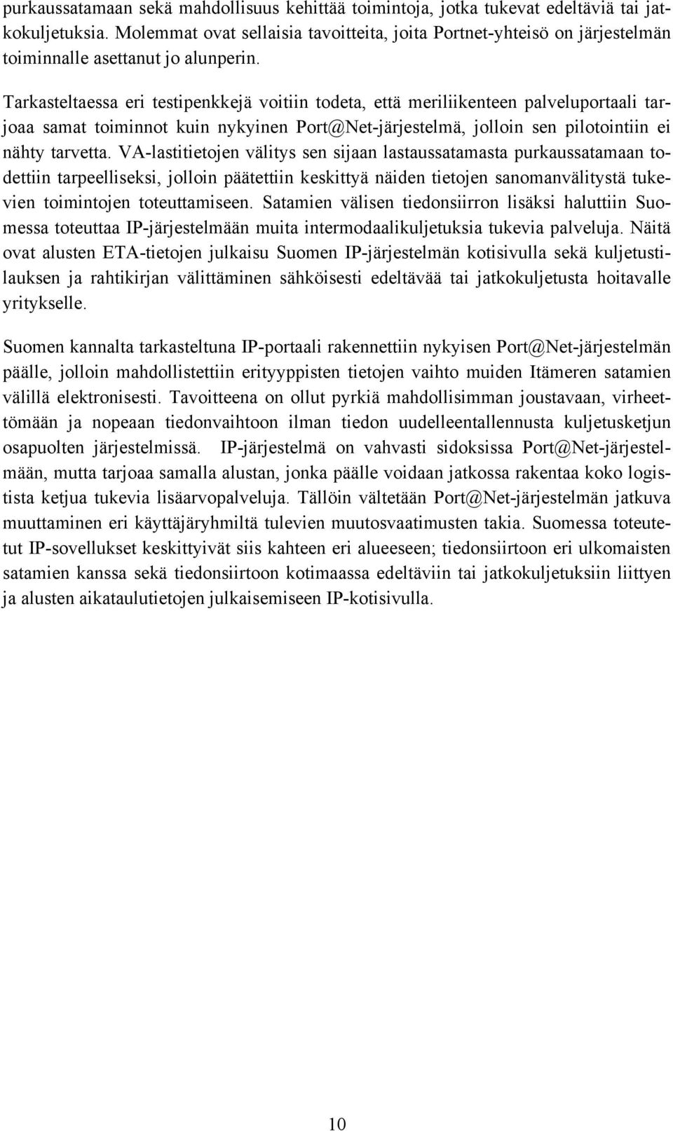 Tarkasteltaessa eri testipenkkejä voitiin todeta, että meriliikenteen palveluportaali tarjoaa samat toiminnot kuin nykyinen Port@Net-järjestelmä, jolloin sen pilotointiin ei nähty tarvetta.