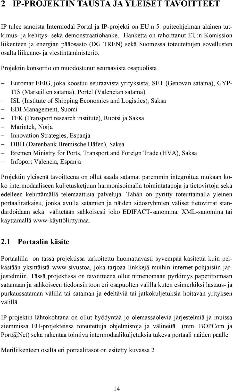 Projektin konsortio on muodostunut seuraavista osapuolista Euromar EEIG, joka koostuu seuraavista yrityksistä; SET (Genovan satama), GYP- TIS (Marseillen satama), Portel (Valencian satama) ISL