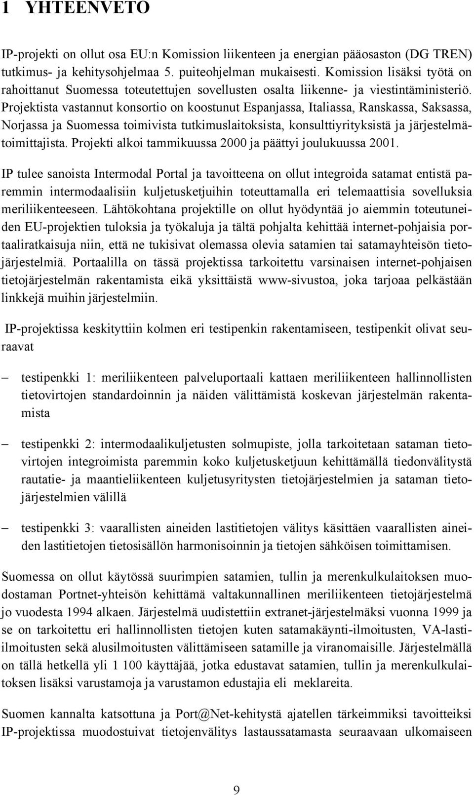 Projektista vastannut konsortio on koostunut Espanjassa, Italiassa, Ranskassa, Saksassa, Norjassa ja Suomessa toimivista tutkimuslaitoksista, konsulttiyrityksistä ja järjestelmätoimittajista.