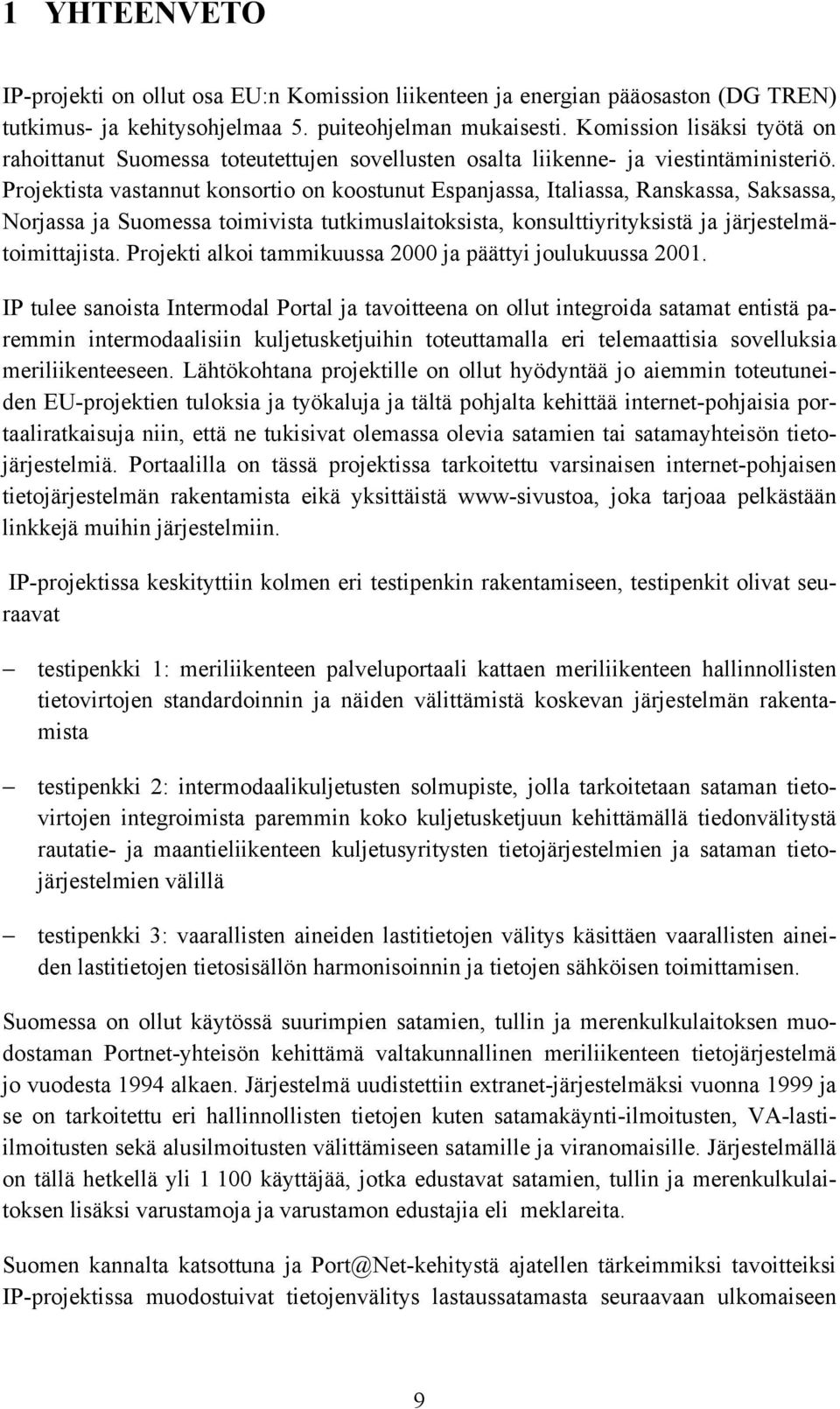 Projektista vastannut konsortio on koostunut Espanjassa, Italiassa, Ranskassa, Saksassa, Norjassa ja Suomessa toimivista tutkimuslaitoksista, konsulttiyrityksistä ja järjestelmätoimittajista.