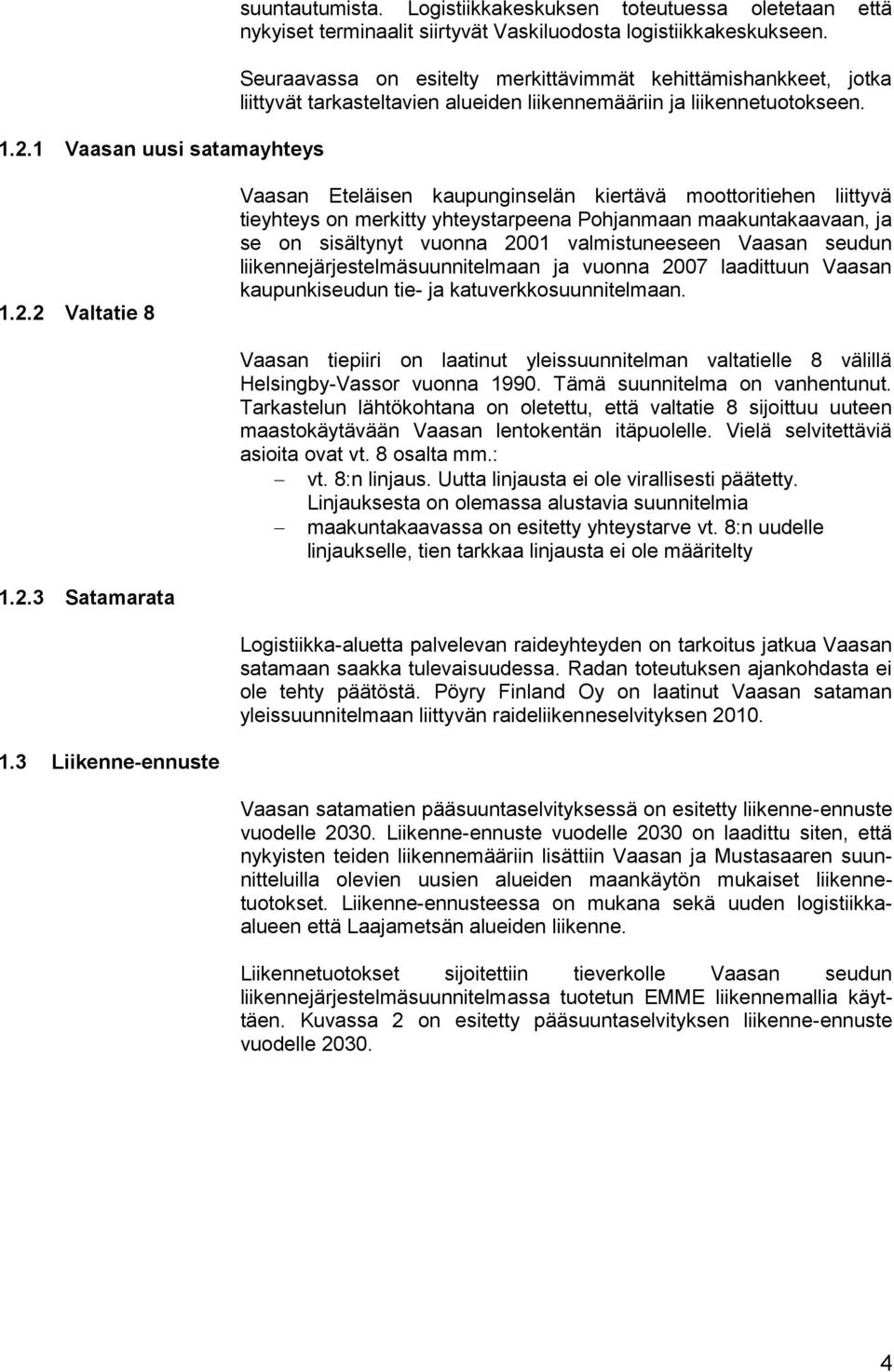 2 Valtatie 8 Vaasan Eteläisen kaupunginselän kiertävä moottoritiehen liittyvä tieyhteys on merkitty yhteystarpeena Pohjanmaan maakuntakaavaan, ja se on sisältynyt vuonna 2001 valmistuneeseen Vaasan