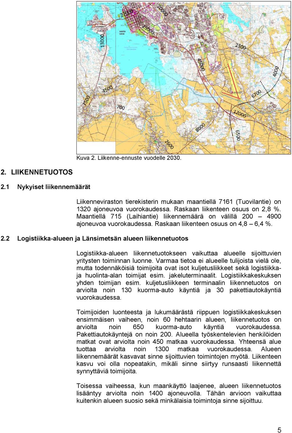 Varmaa tietoa ei alueelle tulijoista vielä ole, mutta todennäköisiä toimijoita ovat isot kuljetusliikkeet sekä logistiikkaja huolinta-alan toimijat esim. jakeluterminaalit.