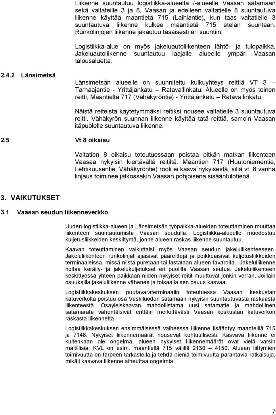 Runkolinjojen liikenne jakautuu tasaisesti eri suuntiin. Logistiikka-alue on myös jakeluautoliikenteen lähtö- ja tulopaikka.