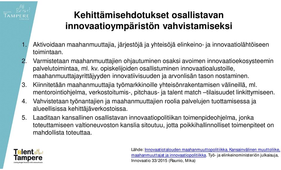 opiskelijoiden osallistuminen innovaatioalustoille, maahanmuuttajayrittäjyyden innovatiivisuuden ja arvonlisän tason nostaminen. 3.