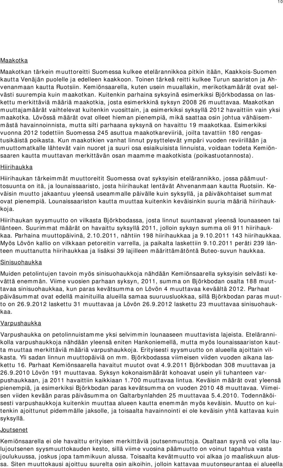 Kuitenkin parhaina syksyinä esimerkiksi Björkbodassa on laskettu merkittäviä määriä maakotkia, josta esimerkkinä syksyn 2008 26 muuttavaa.