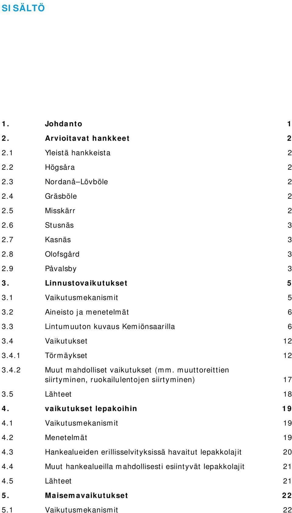 muuttoreittien siirtyminen, ruokailulentojen siirtyminen) 17 3.5 Lähteet 18 4. vaikutukset lepakoihin 19 4.1 Vaikutusmekanismit 19 4.2 Menetelmät 19 4.