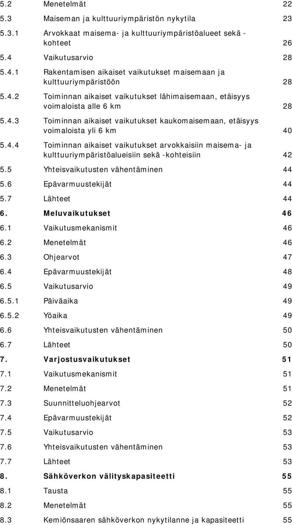 4.4 Toiminnan aikaiset vaikutukset arvokkaisiin maisema- ja kulttuuriympäristöalueisiin sekä -kohteisiin 42 5.5 Yhteisvaikutusten vähentäminen 44 5.6 Epävarmuustekijät 44 5.7 Lähteet 44 6.