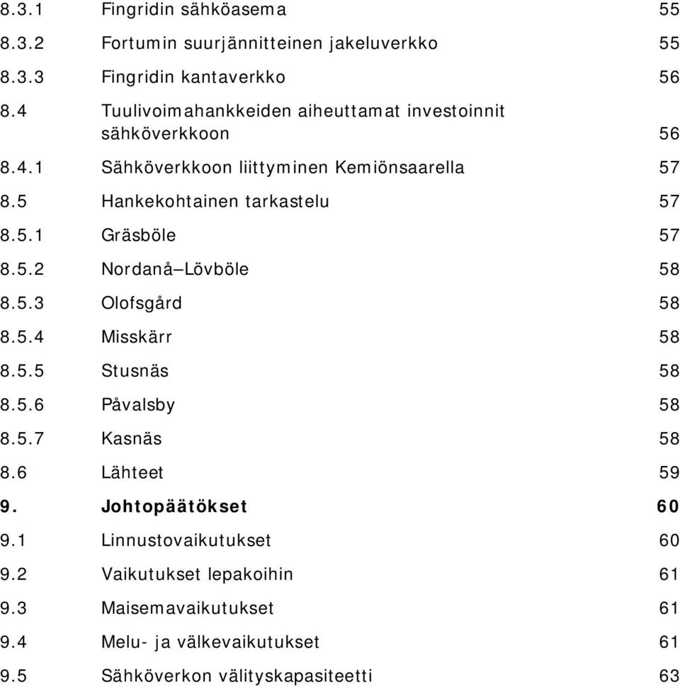 5 Hankekohtainen tarkastelu 57 8.5.1 Gräsböle 57 8.5.2 Nordanå Lövböle 58 8.5.3 Olofsgård 58 8.5.4 Misskärr 58 8.5.5 Stusnäs 58 8.5.6 Påvalsby 58 8.