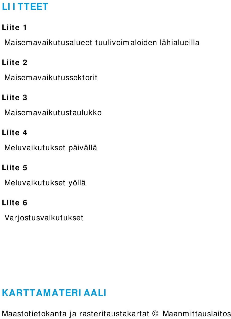 Meluvaikutukset päivällä Liite 5 Meluvaikutukset yöllä Liite 6