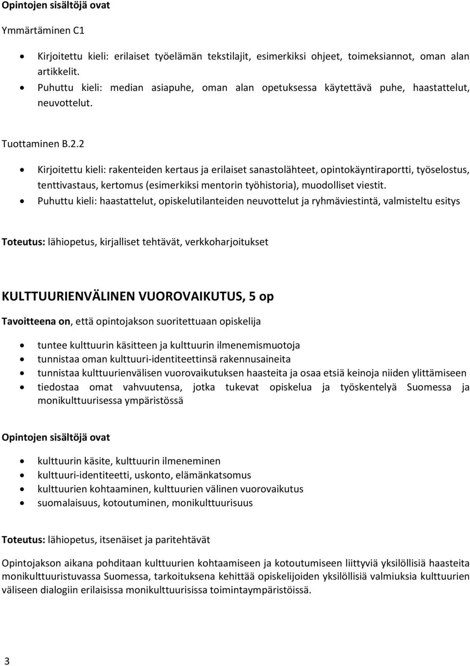 2 Kirjoitettu kieli: rakenteiden kertaus ja erilaiset sanastolähteet, opintokäyntiraportti, työselostus, tenttivastaus, kertomus (esimerkiksi mentorin työhistoria), muodolliset viestit.