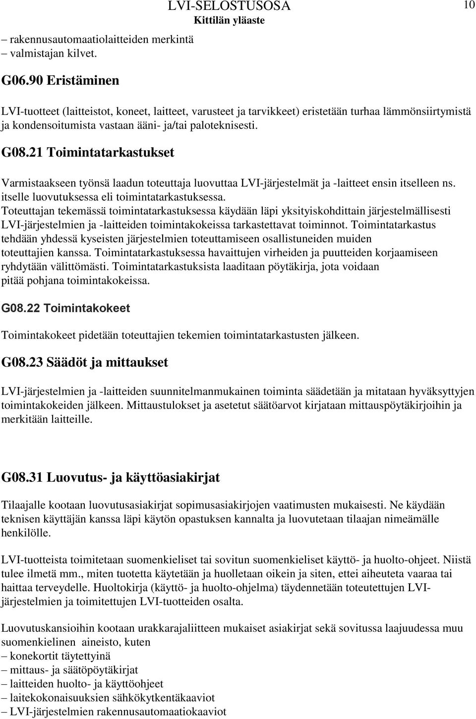 21 Toimintatarkastukset Varmistaakseen työnsä laadun toteuttaja luovuttaa LVI-järjestelmät ja -laitteet ensin itselleen ns. itselle luovutuksessa eli toimintatarkastuksessa.