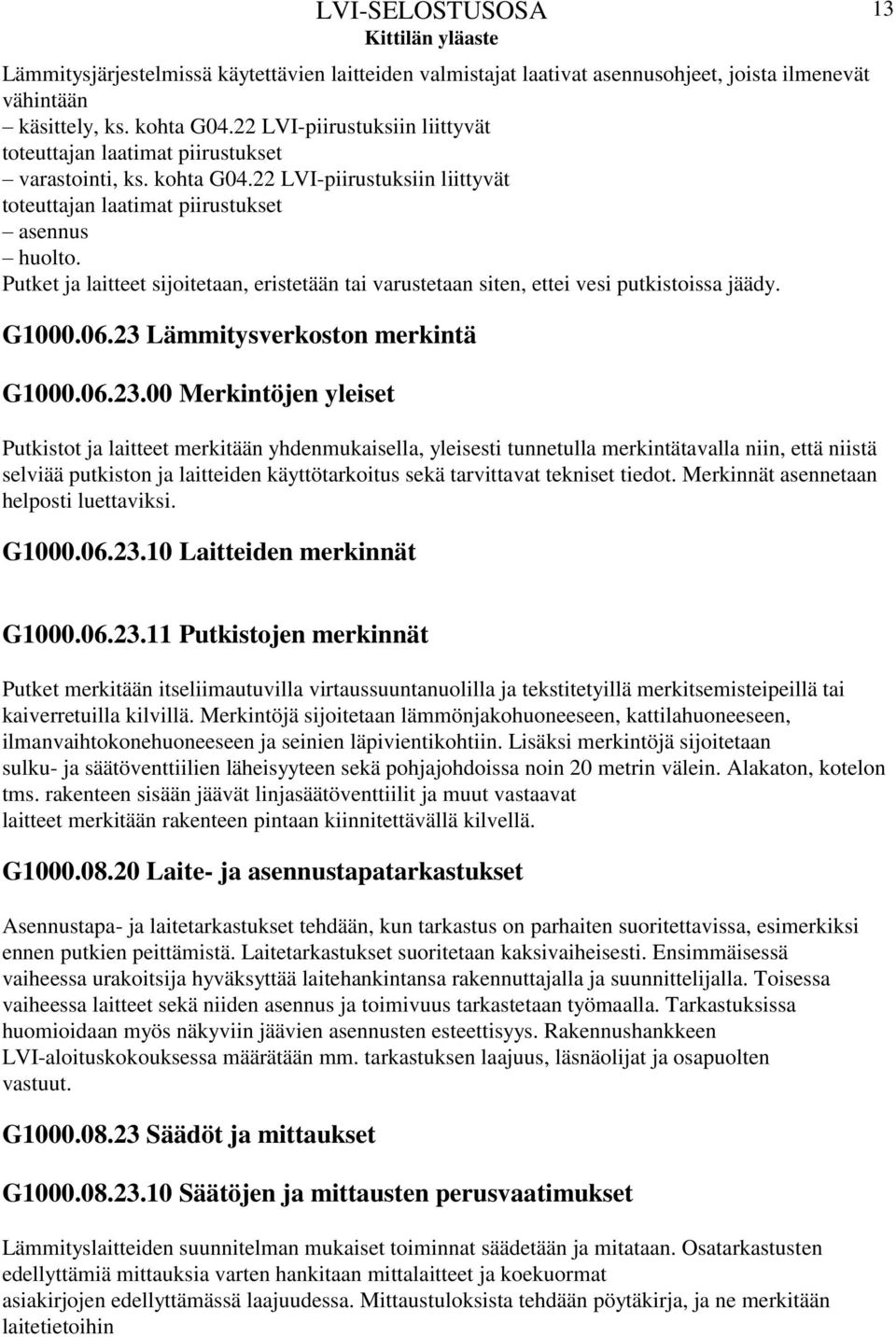 Putket ja laitteet sijoitetaan, eristetään tai varustetaan siten, ettei vesi putkistoissa jäädy. G1000.06.23 
