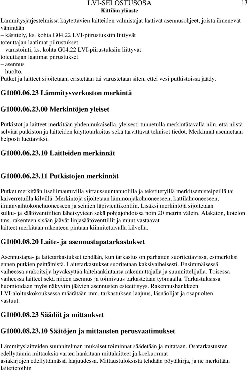 Putket ja laitteet sijoitetaan, eristetään tai varustetaan siten, ettei vesi putkistoissa jäädy. G1000.06.23 