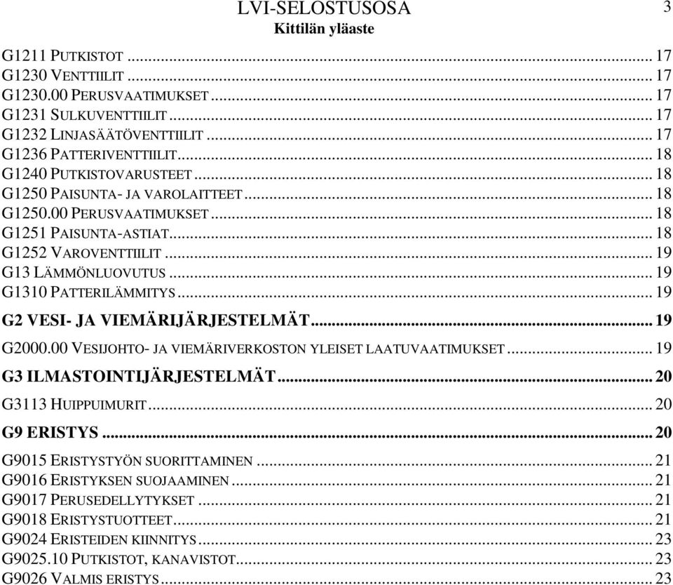 .. 19 G2 VESI- JA VIEMÄRIJÄRJESTELMÄT... 19 G2000.00 VESIJOHTO- JA VIEMÄRIVERKOSTON YLEISET LAATUVAATIMUKSET... 19 G3 ILMASTOINTIJÄRJESTELMÄT... 20 G3113 HUIPPUIMURIT... 20 G9 ERISTYS.