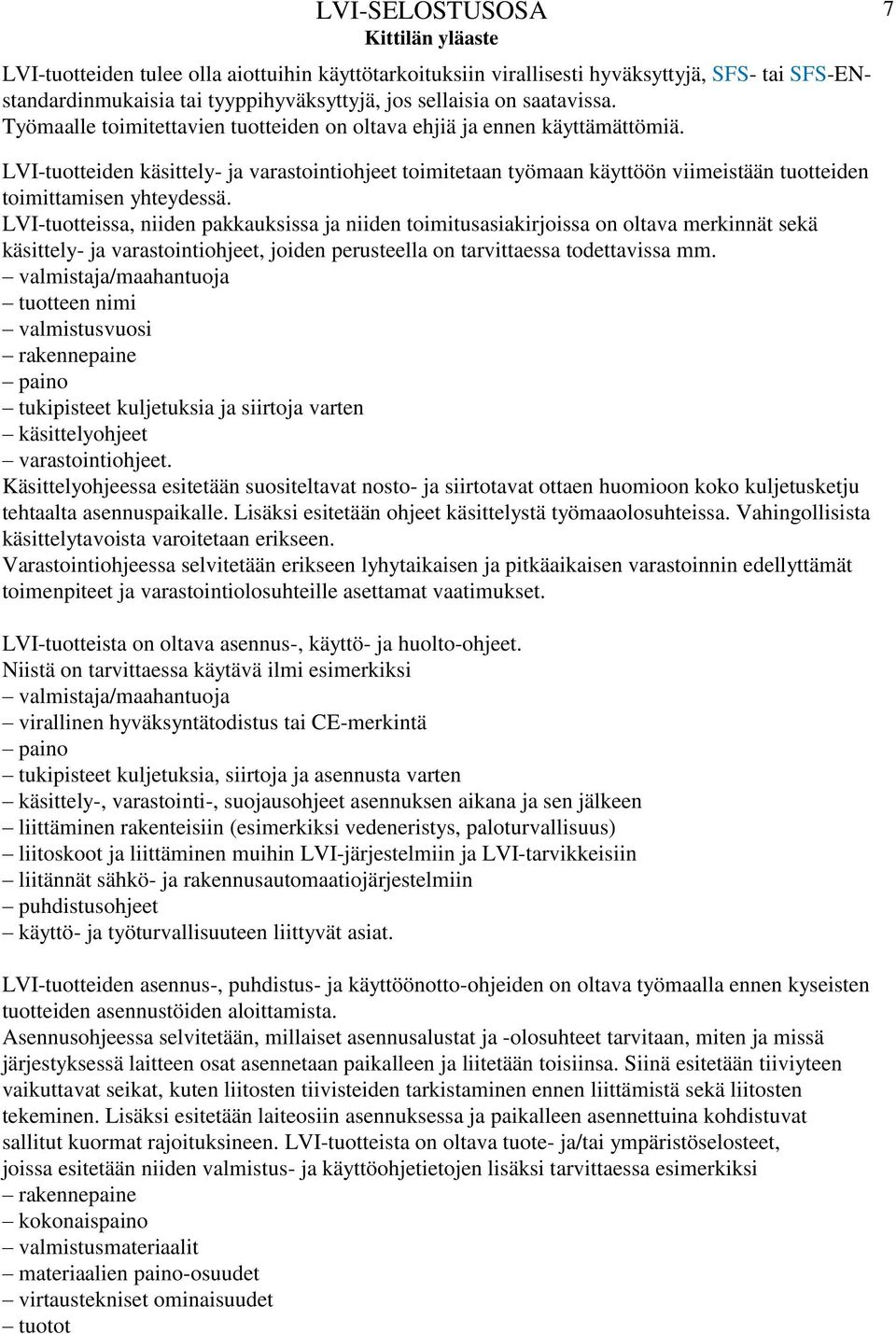 7 LVI-tuotteiden käsittely- ja varastointiohjeet toimitetaan työmaan käyttöön viimeistään tuotteiden toimittamisen yhteydessä.