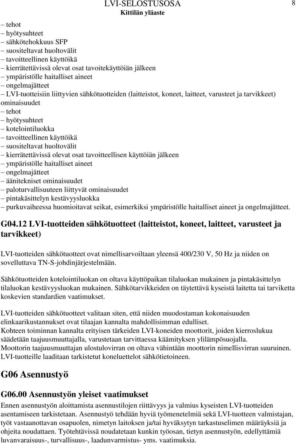 huoltovälit kierrätettävissä olevat osat tavoitteellisen käyttöiän jälkeen ympäristölle haitalliset aineet ongelmajätteet äänitekniset ominaisuudet paloturvallisuuteen liittyvät ominaisuudet