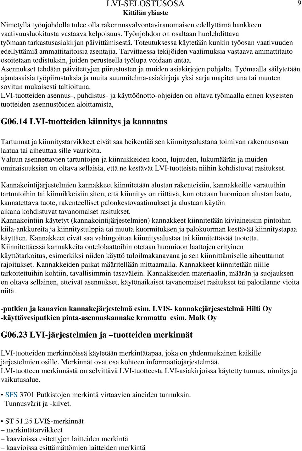 Tarvittaessa tekijöiden vaatimuksia vastaava ammattitaito osoitetaan todistuksin, joiden perusteella työlupa voidaan antaa.