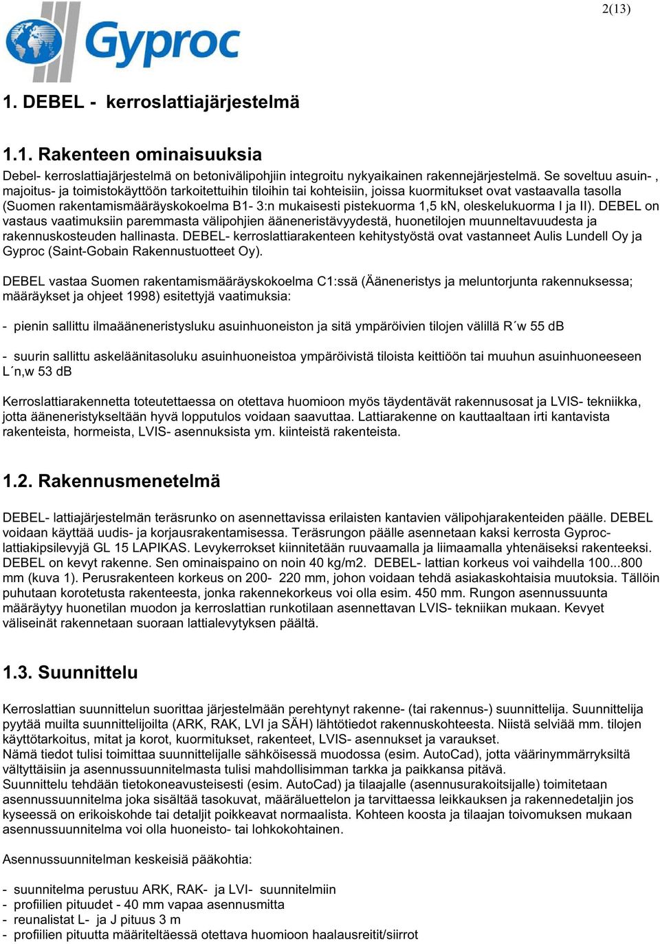 1,5 kn, oleskelukuorma I ja II). DEBEL on vastaus vaatimuksiin paremmasta välipohjien ääneneristävyydestä, huonetilojen muunneltavuudesta ja rakennuskosteuden hallinasta.