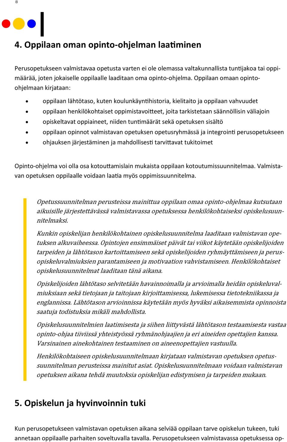 Oppilaan omaan opintoohjelmaan kirjataan: oppilaan lähtötaso, kuten koulunkäyntihistoria, kielitaito ja oppilaan vahvuudet oppilaan henkilökohtaiset oppimistavoitteet, joita tarkistetaan säännöllisin