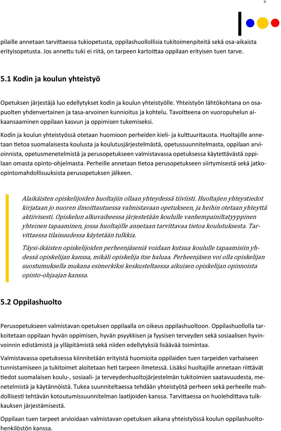 Tavoitteena on vuoropuhelun aikaansaaminen oppilaan kasvun ja oppimisen tukemiseksi. Kodin ja koulun yhteistyössä otetaan huomioon perheiden kieli- ja kulttuuritausta.