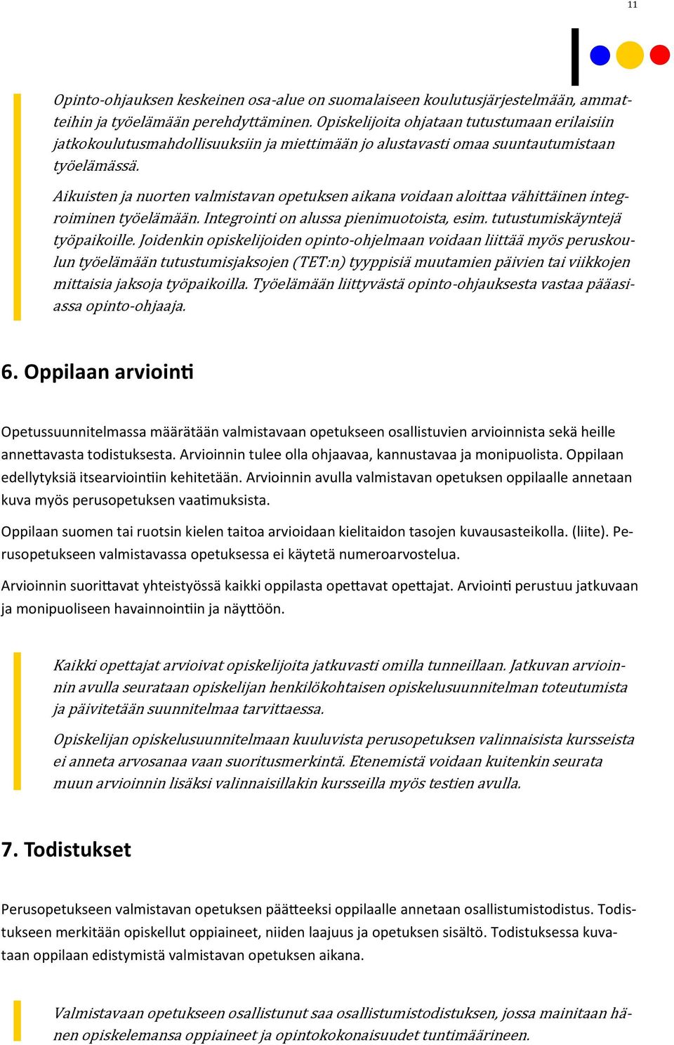 Aikuisten ja nuorten valmistavan opetuksen aikana voidaan aloittaa vähittäinen integroiminen työelämään. Integrointi on alussa pienimuotoista, esim. tutustumiskäyntejä työpaikoille.