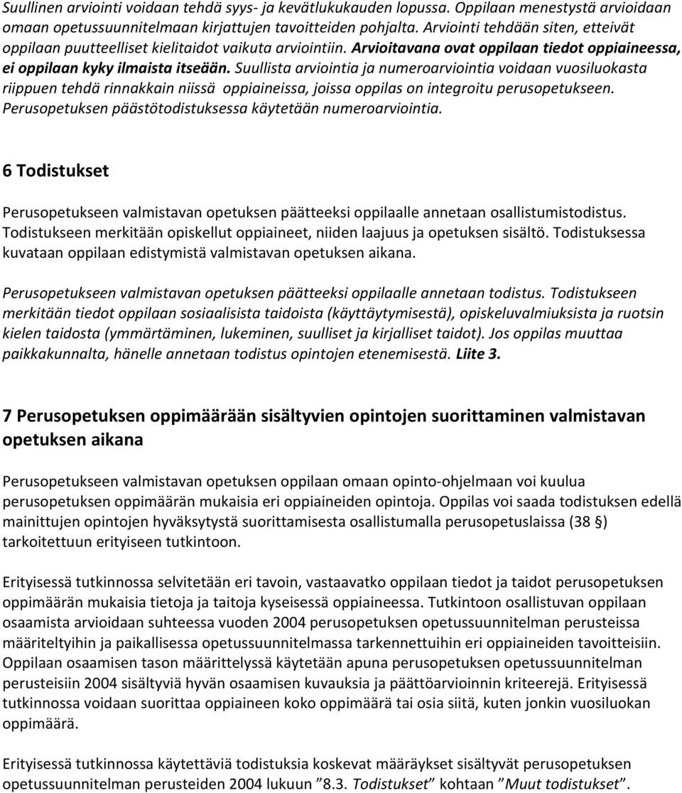 Suullista arviointia ja numeroarviointia voidaan vuosiluokasta riippuen tehdä rinnakkain niissä oppiaineissa, joissa oppilas on integroitu perusopetukseen.