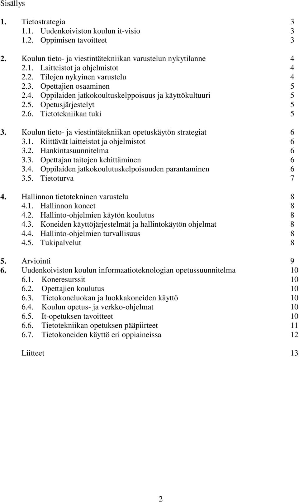 Koulun tieto- ja viestintätekniikan opetuskäytön strategiat 6 3.1. Riittävät laitteistot ja ohjelmistot 6 3.2. Hankintasuunnitelma 6 3.3. Opettajan taitojen kehittäminen 6 3.4.