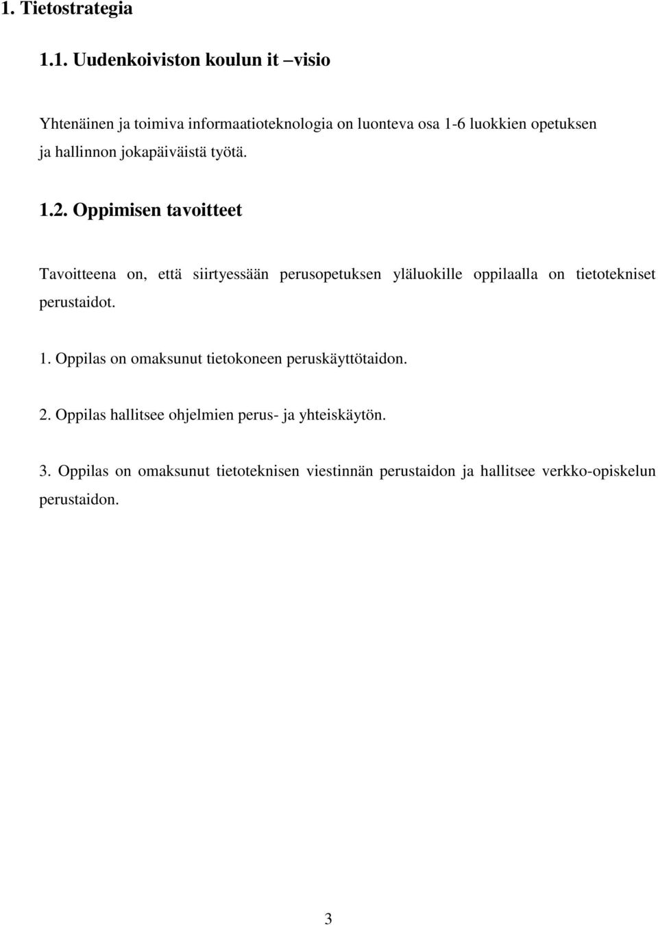 Oppimisen tavoitteet Tavoitteena on, että siirtyessään perusopetuksen yläluokille oppilaalla on tietotekniset perustaidot. 1.