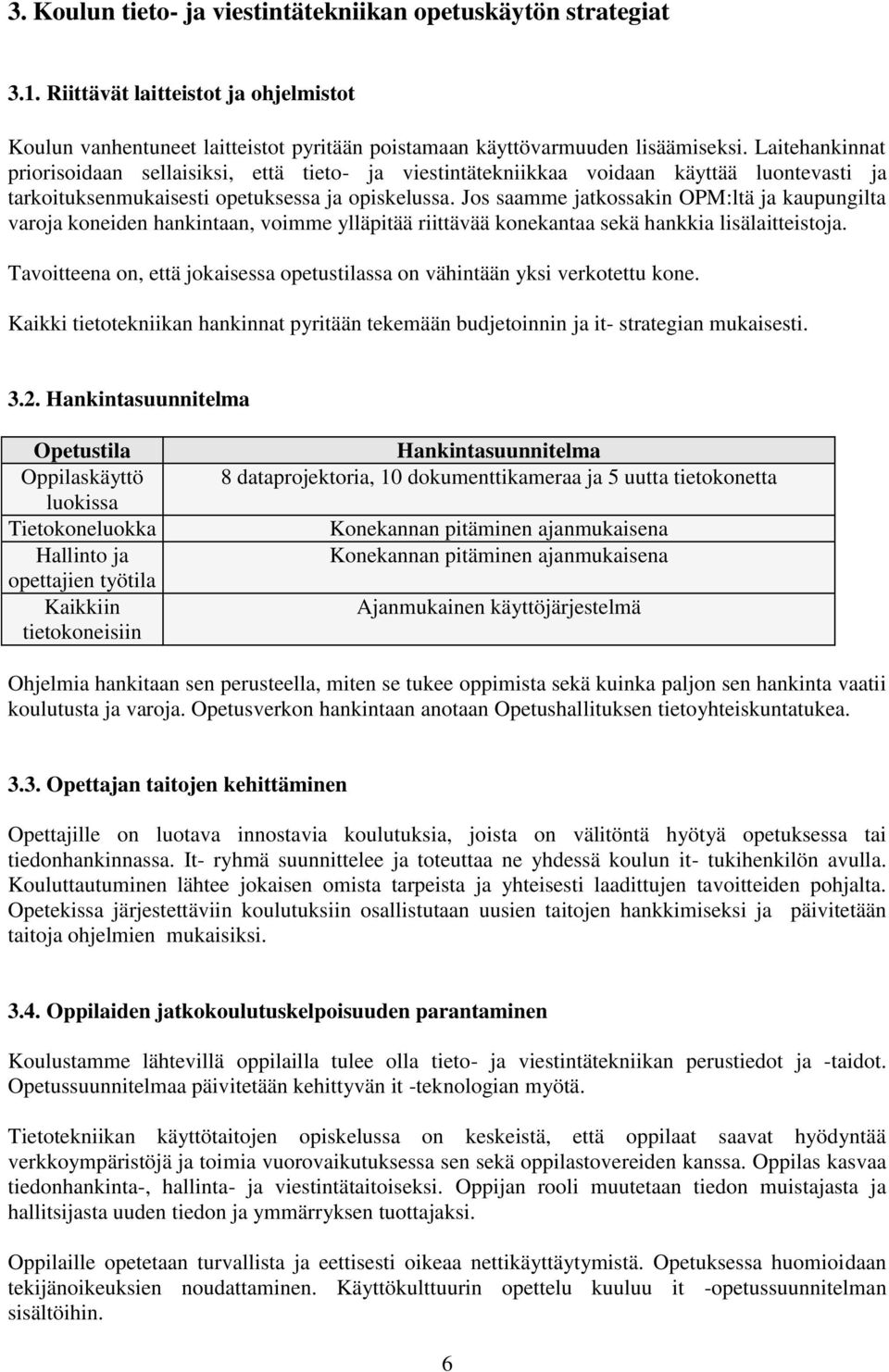 Jos saamme jatkossakin OPM:ltä ja kaupungilta varoja koneiden hankintaan, voimme ylläpitää riittävää konekantaa sekä hankkia lisälaitteistoja.