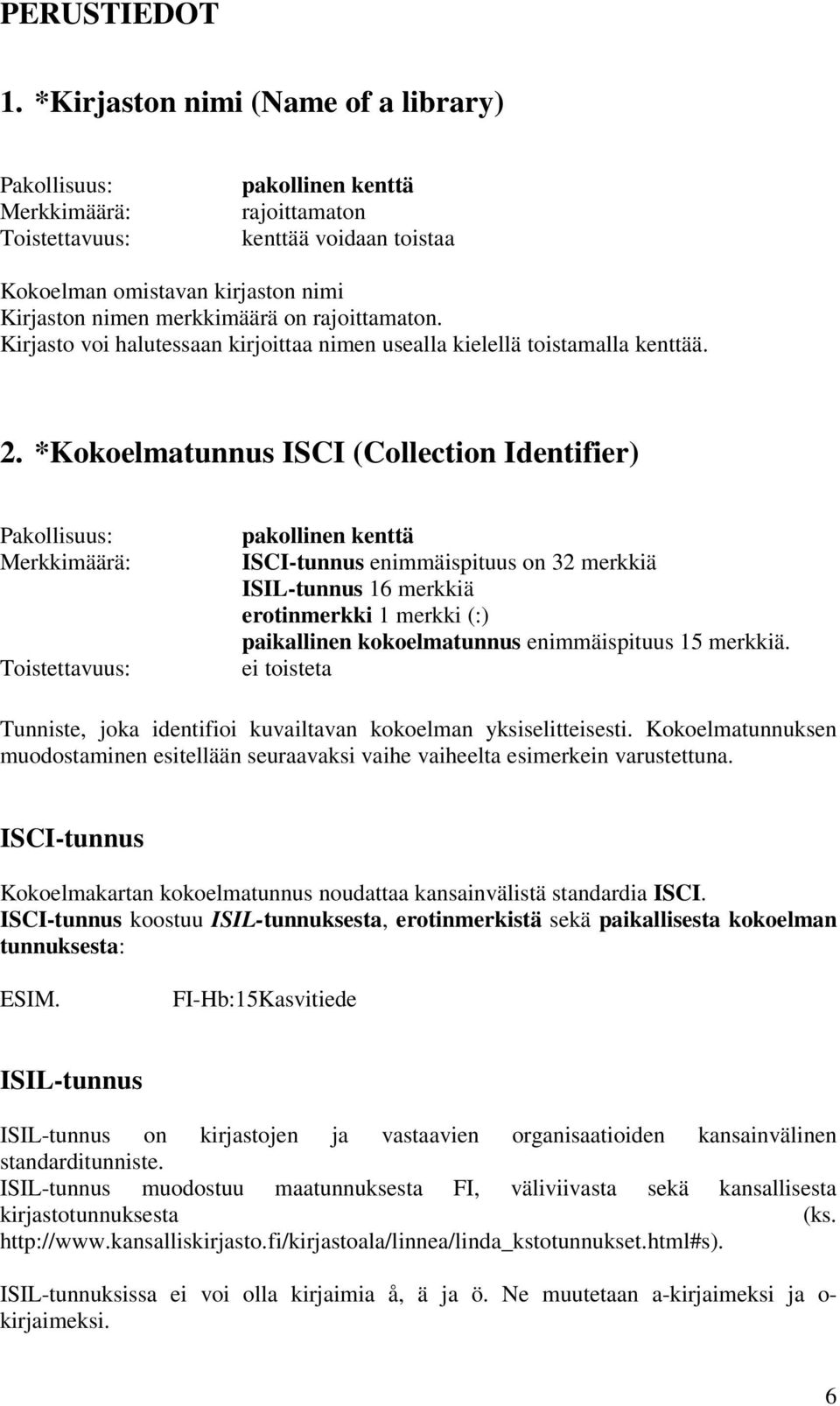 *Kokoelmatunnus ISCI (Collection Identifier) pakollinen kenttä ISCI-tunnus enimmäispituus on 32 merkkiä ISIL-tunnus 16 merkkiä erotinmerkki 1 merkki (:) paikallinen kokoelmatunnus enimmäispituus 15