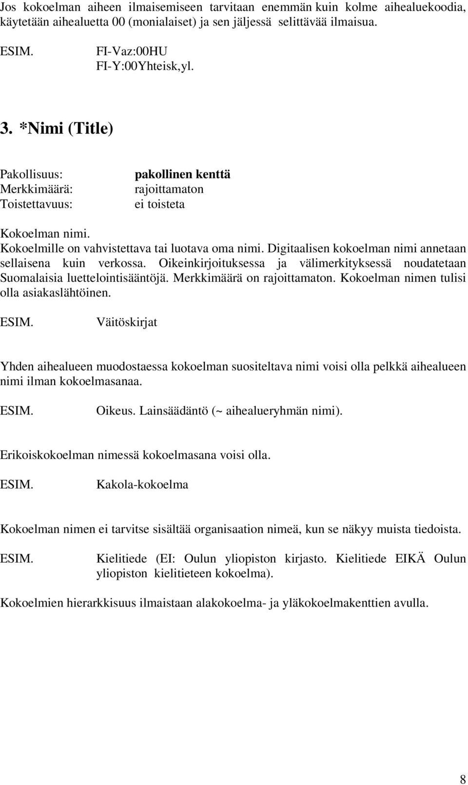 Oikeinkirjoituksessa ja välimerkityksessä noudatetaan Suomalaisia luettelointisääntöjä. Merkkimäärä on. Kokoelman nimen tulisi olla asiakaslähtöinen.