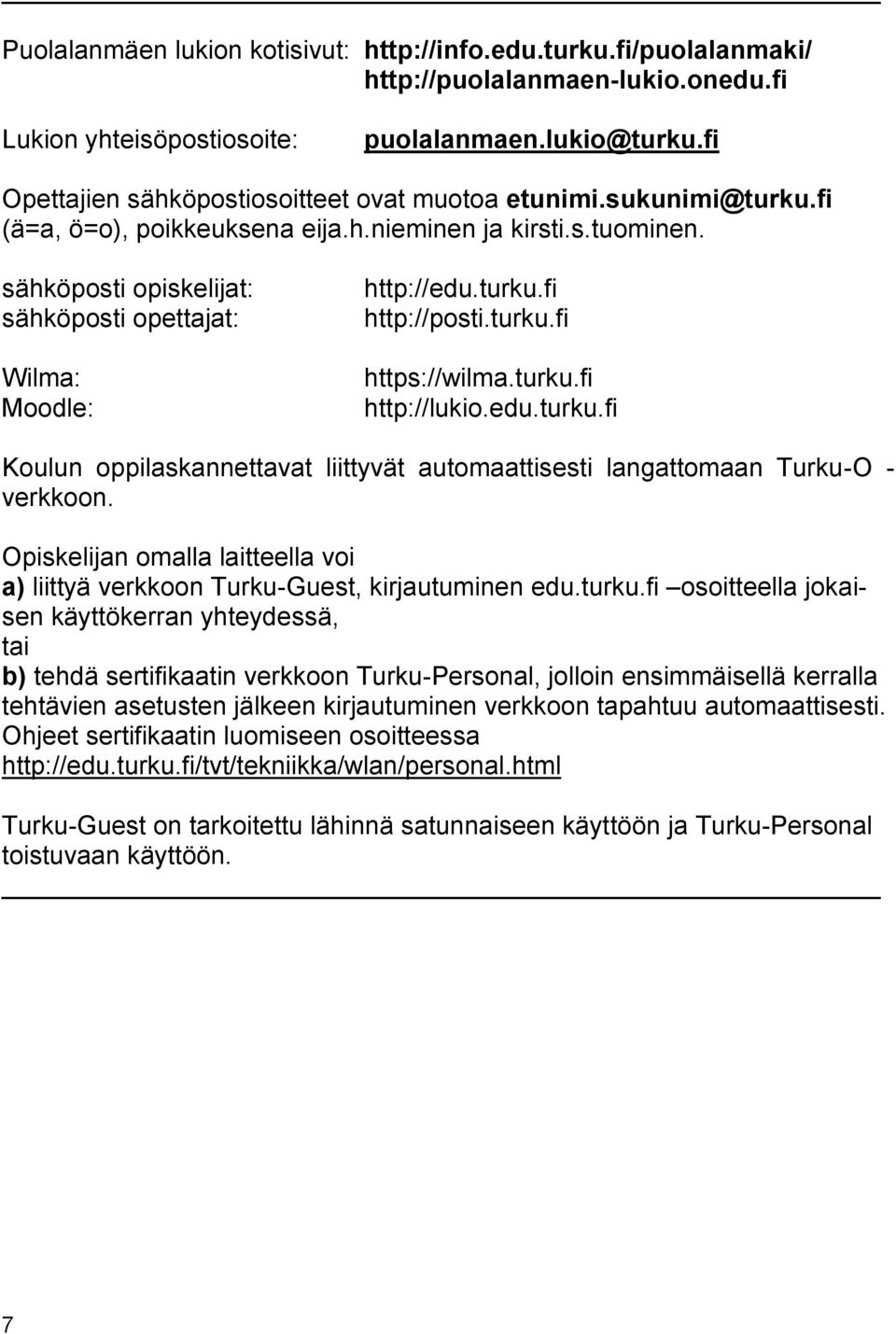 sähköposti opiskelijat: sähköposti opettajat: Wilma: Moodle: http://edu.turku.fi http://posti.turku.fi https://wilma.turku.fi http://lukio.edu.turku.fi Koulun oppilaskannettavat liittyvät automaattisesti langattomaan Turku-O - verkkoon.
