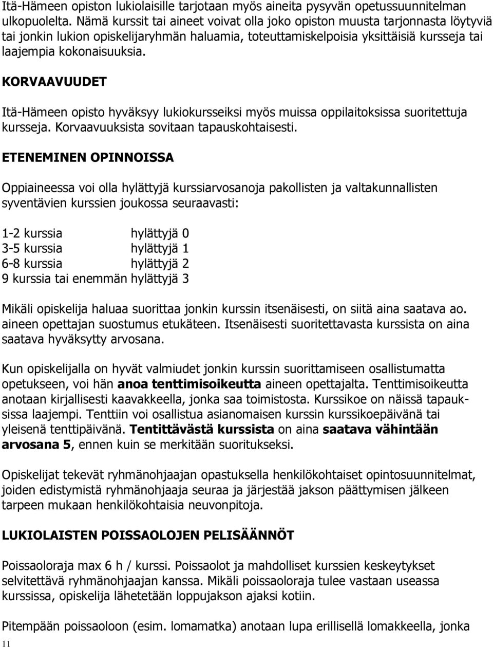 KORVAAVUUDET Itä-Hämeen opisto hyväksyy lukiokursseiksi myös muissa oppilaitoksissa suoritettuja kursseja. Korvaavuuksista sovitaan tapauskohtaisesti.